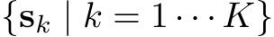  {sk | k = 1 · · · K}