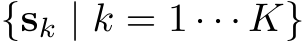  {sk | k = 1 · · · K}