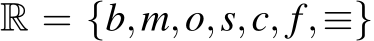  R = {b,m,o,s,c, f,≡}