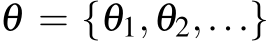  θ = {θ1,θ2,...}