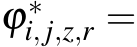  ϕ∗i, j,z,r =