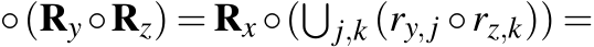 ◦(Ry ◦Rz) = Rx ◦(�j,k (ry,j ◦rz,k)) =