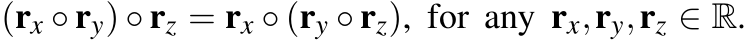 (rx ◦ ry) ◦ rz = rx ◦ (ry ◦ rz), for any rx,ry,rz ∈ R.