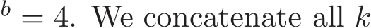 b = 4. We concatenate all k