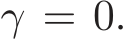  γ = 0.