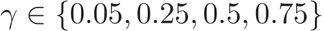  γ ∈ {0.05, 0.25, 0.5, 0.75}