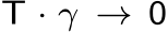  T · γ → 0