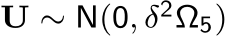 U ∼ N(0, δ2Ω5)