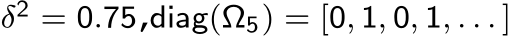 δ2 = 0.75,diag(Ω5) = [0, 1, 0, 1, . . . ]
