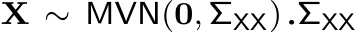 X ∼ MVN(0, ΣXX).ΣXX