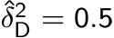 ˆδ2D = 0.5