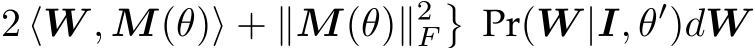  2 ⟨W , M(θ)⟩ + ∥M(θ)∥2F�Pr(W |I, θ′)dW