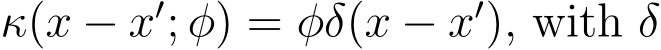  κ(x − x′; φ) = φδ(x − x′), with δ