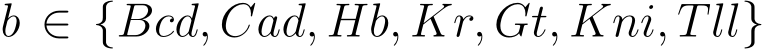  b ∈ {Bcd, Cad, Hb, Kr, Gt, Kni, Tll}