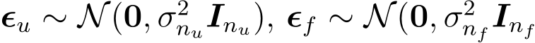 ϵu ∼ N(0, σ2nuInu), ϵf ∼ N(0, σ2nfInf