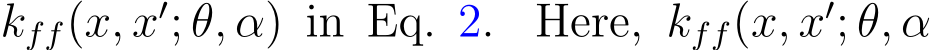 kff(x, x′; θ, α) in Eq. 2. Here, kff(x, x′; θ, α