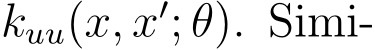  kuu(x, x′; θ). Simi-