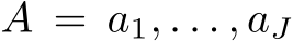  A = a1, . . . , aJ