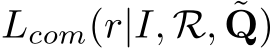  Lcom(r|I, R, ˜Q)