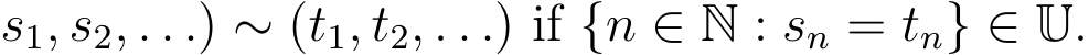 s1, s2, . . .) ∼ (t1, t2, . . .) if {n ∈ N : sn = tn} ∈ U.
