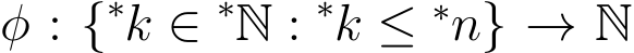  φ : {∗k ∈ ∗N : ∗k ≤ ∗n} → N