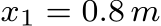  x1 = 0.8 m