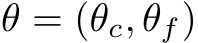  θ = (θc, θf)