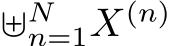  ⊎Nn=1X(n)