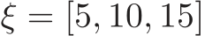  ξ = [5, 10, 15]