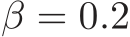  β = 0.2