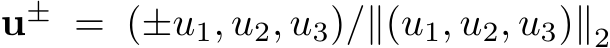  u± = (±u1, u2, u3)/∥(u1, u2, u3)∥2