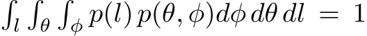 �l�θ�φ p(l)p(θ, φ)dφdθ dl = 1