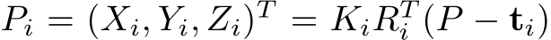  Pi = (Xi, Yi, Zi)T = KiRTi (P − ti)