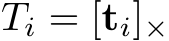  Ti = [ti]×