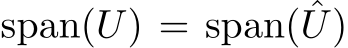  span(U) = span( ˆU)