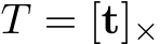  T = [t]×