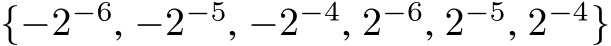  {−2−6, −2−5, −2−4, 2−6, 2−5, 2−4}