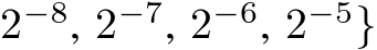  2−8, 2−7, 2−6, 2−5}