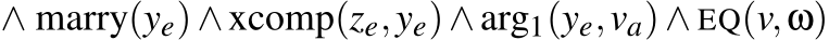 ∧ marry(ye)∧xcomp(ze,ye)∧arg1(ye,va)∧ EQ(v,ω)