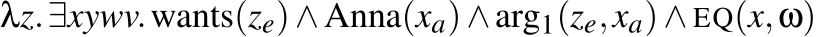 λz.∃xywv.wants(ze)∧Anna(xa)∧arg1(ze,xa)∧ EQ(x,ω)