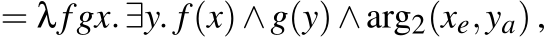  = λ fgx.∃y. f(x)∧g(y)∧arg2(xe,ya) ,