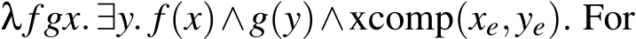  λfgx.∃y. f(x)∧g(y)∧xcomp(xe,ye). For