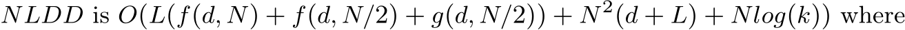  NLDD is O(L(f(d, N) + f(d, N/2) + g(d, N/2)) + N2(d + L) + Nlog(k)) where