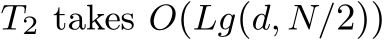  T2 takes O(Lg(d, N/2))