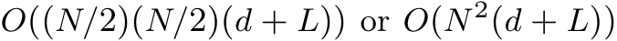  O((N/2)(N/2)(d + L)) or O(N2(d + L))