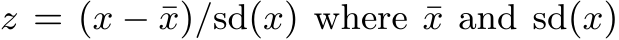  z = (x − ¯x)/sd(x) where ¯x and sd(x)