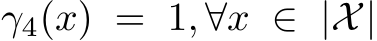 γ4(x) = 1, ∀x ∈ |X|