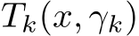  Tk(x, γk)