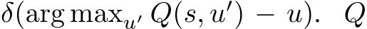 δ(arg maxu′ Q(s, u′) − u). Q