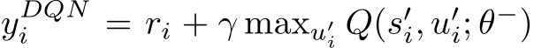  yDQNi = ri + γ maxu′i Q(s′i, u′i; θ−)